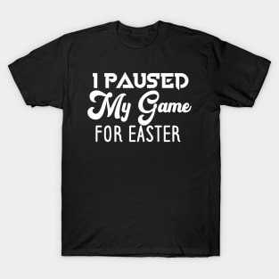 I Paused My Game For Easter T-Shirt